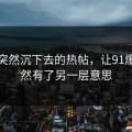 那条突然沉下去的热帖，让91爆料突然有了另一层意思
