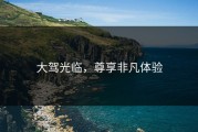 大驾光临，尊享非凡体验